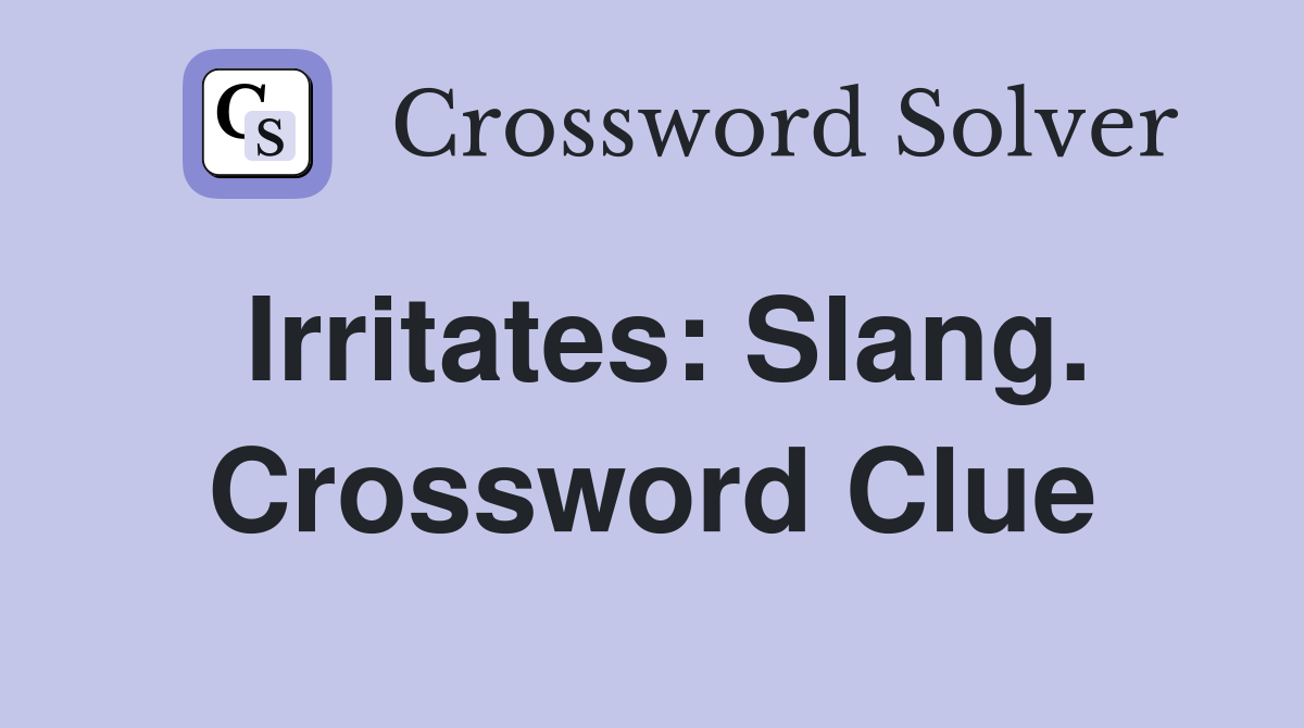 Irritates: Slang. Crossword Clue