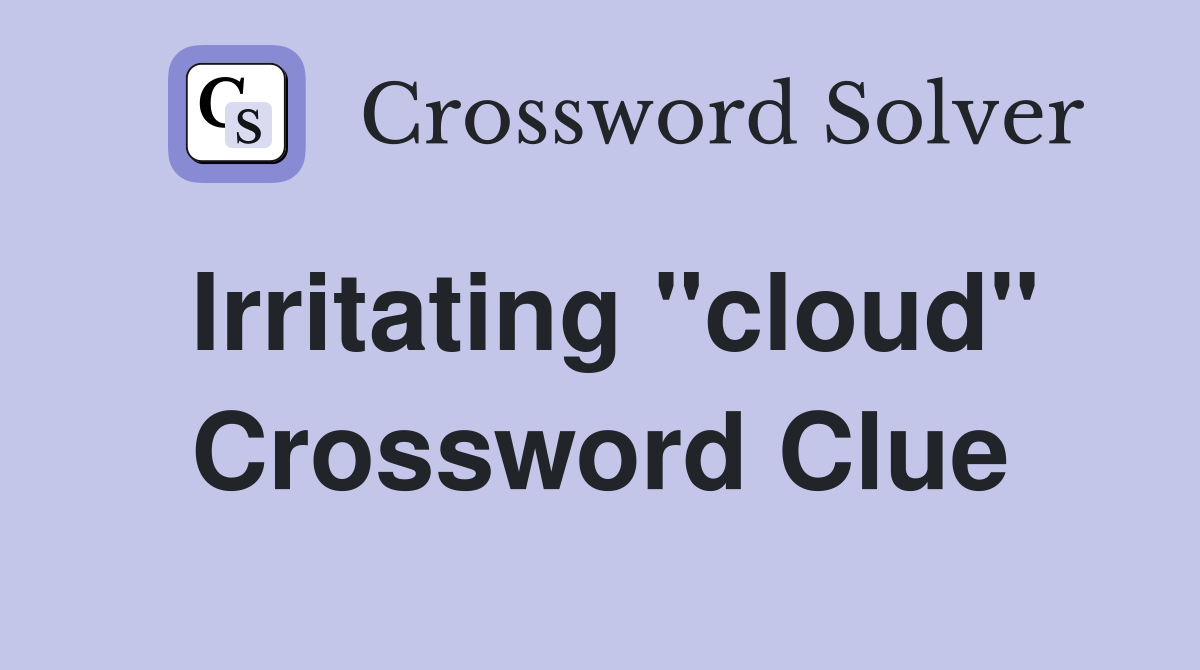 Irritating "cloud" Crossword Clue