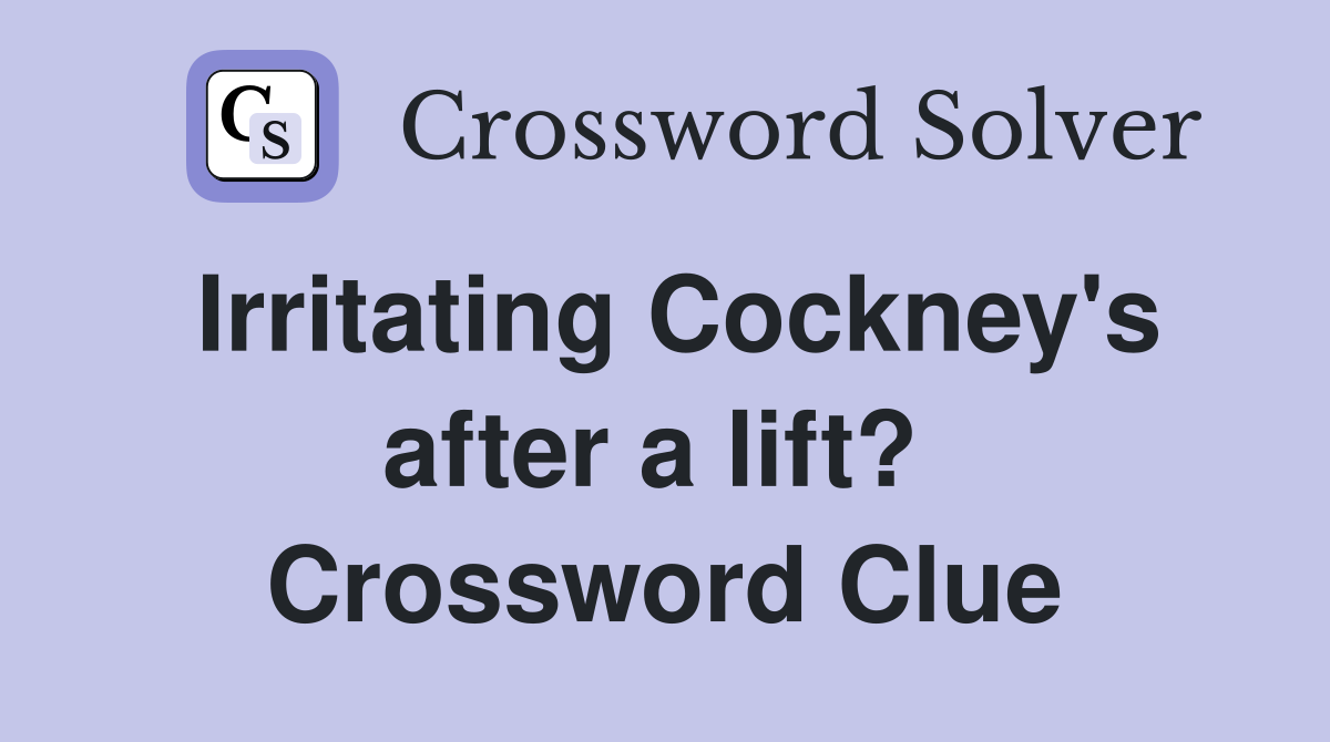 Irritating Cockney's after a lift?  Crossword Clue