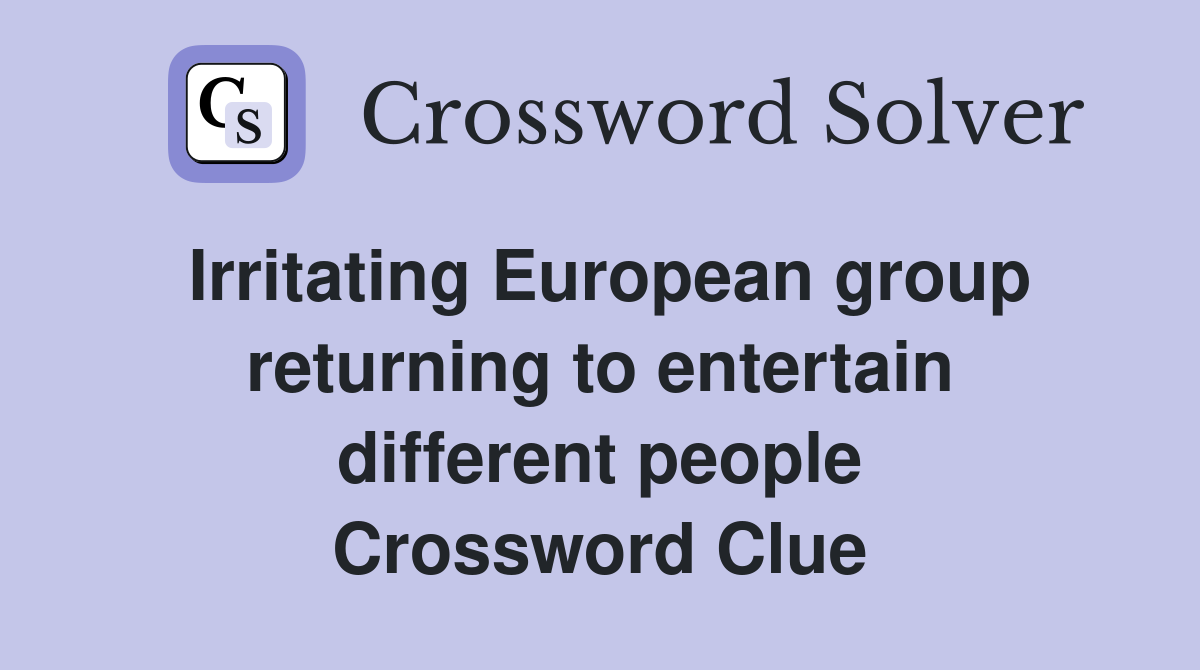 Irritating European group returning to entertain different people Crossword Clue
