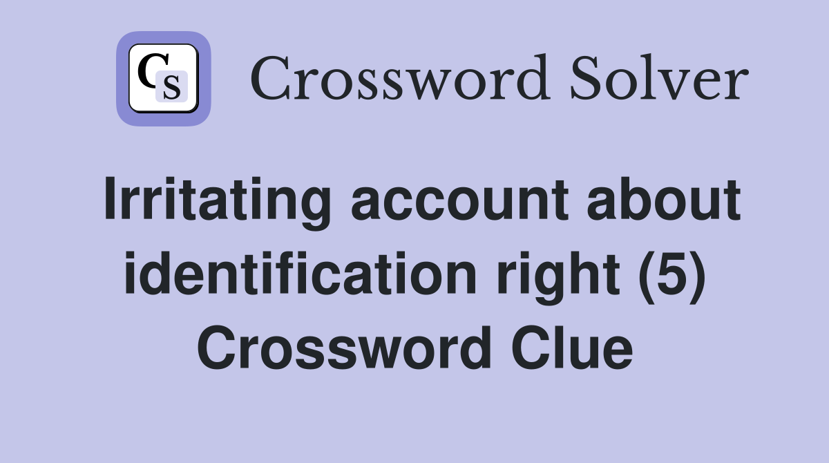 Irritating account about identification right (5) Crossword Clue