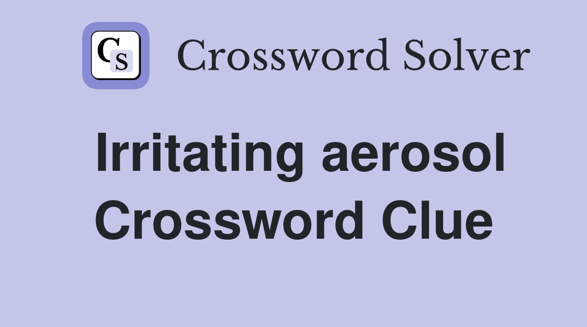 Irritating aerosol Crossword Clue