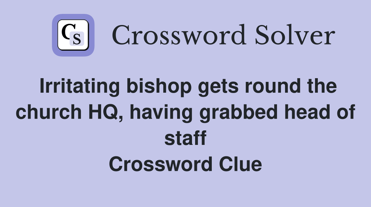 Irritating bishop gets round the church HQ, having grabbed head of staff Crossword Clue
