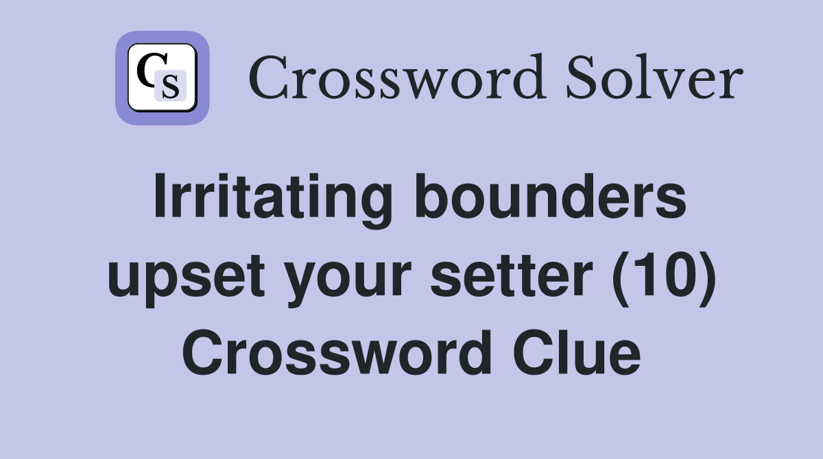 Irritating bounders upset your setter (10) Crossword Clue