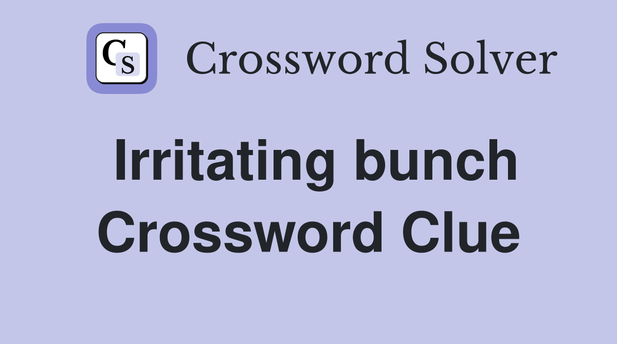 Irritating bunch Crossword Clue