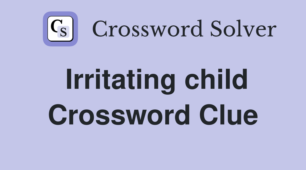 Irritating child Crossword Clue