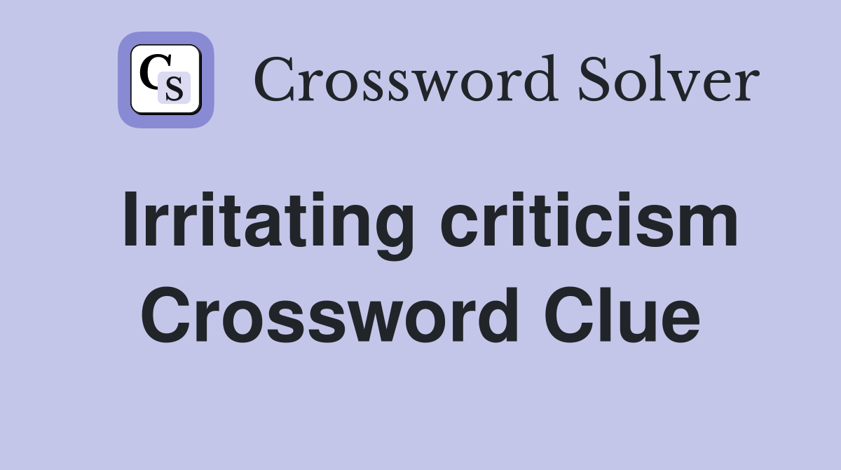 Irritating criticism Crossword Clue