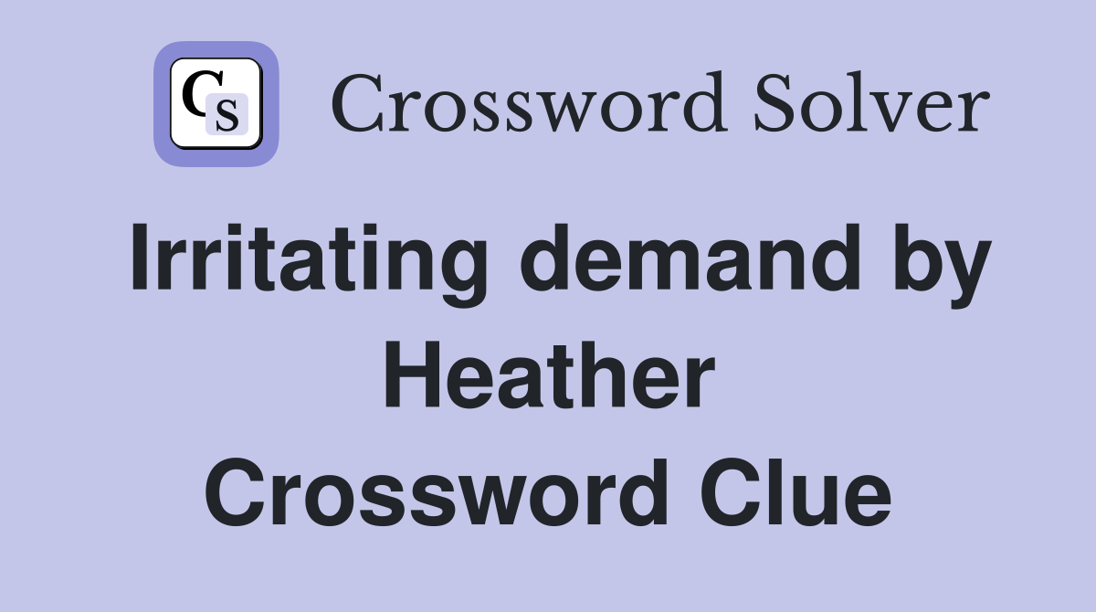 Irritating demand by Heather Crossword Clue