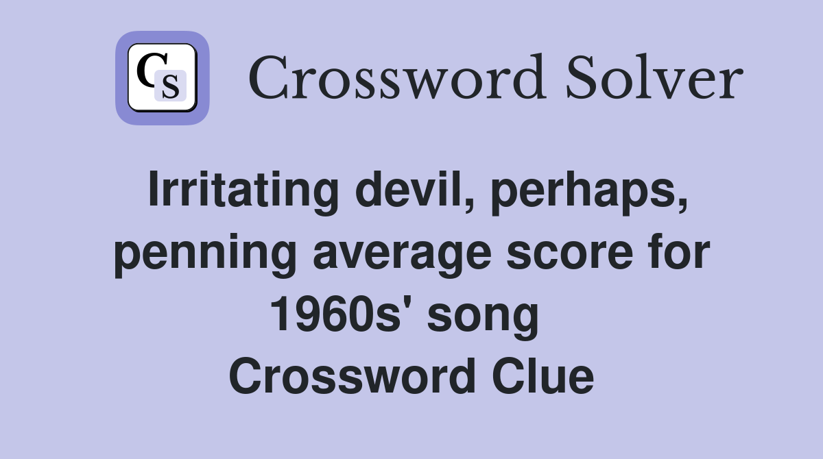 Irritating devil, perhaps, penning average score for 1960s' song  Crossword Clue