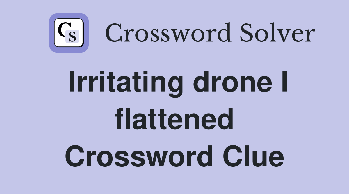 Irritating drone I flattened Crossword Clue