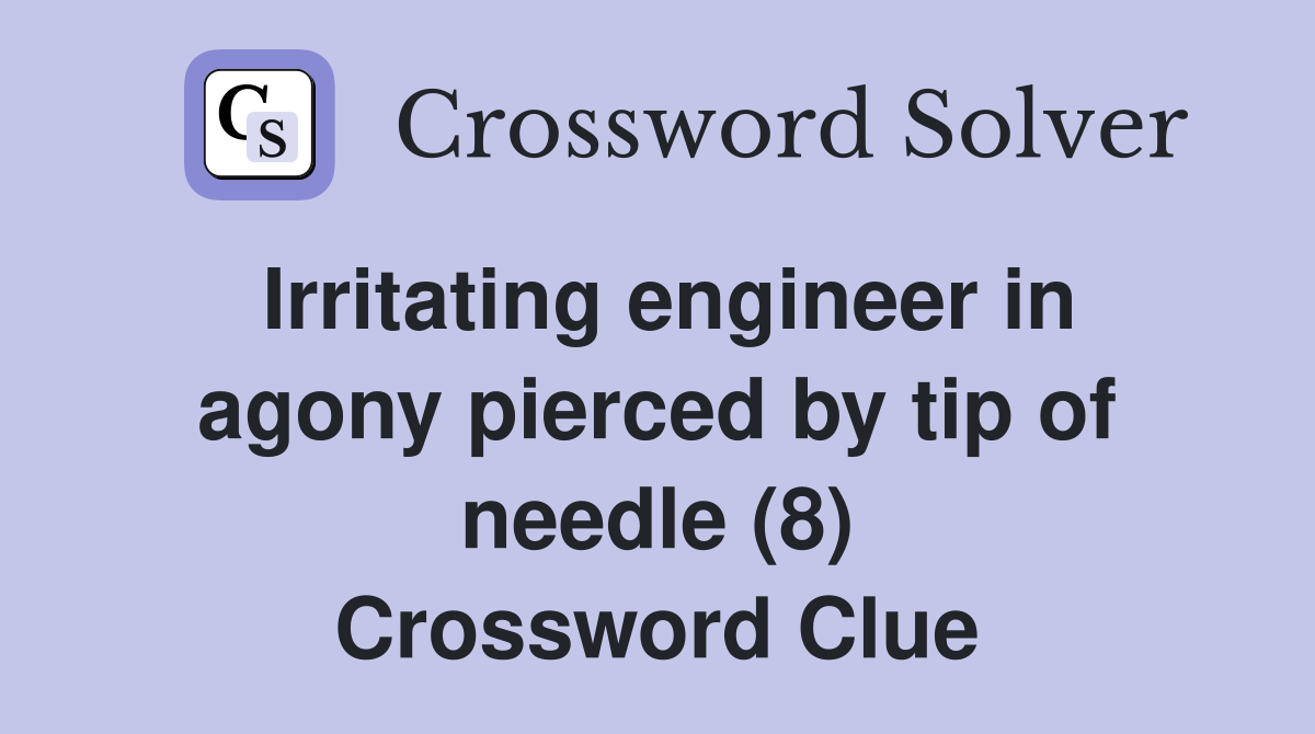 Irritating engineer in agony pierced by tip of needle (8) Crossword Clue