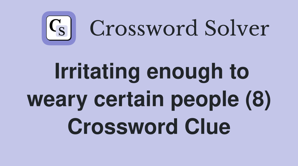 Irritating enough to weary certain people (8) Crossword Clue