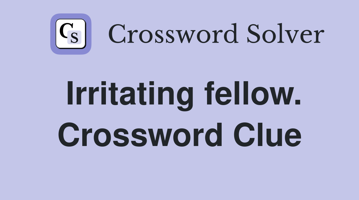 Irritating fellow. Crossword Clue