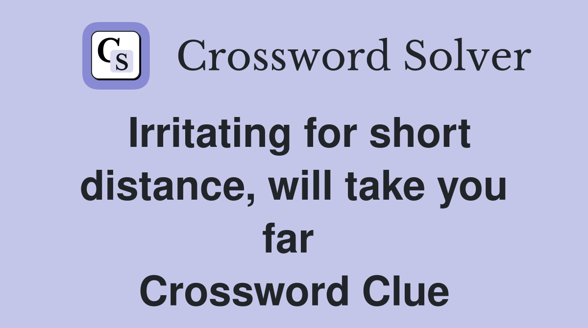 Irritating for short distance, will take you far  Crossword Clue