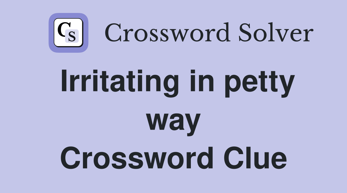 Irritating in petty way Crossword Clue