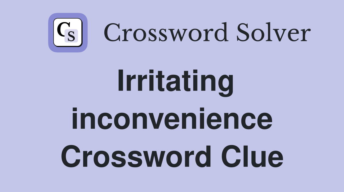 Irritating inconvenience Crossword Clue