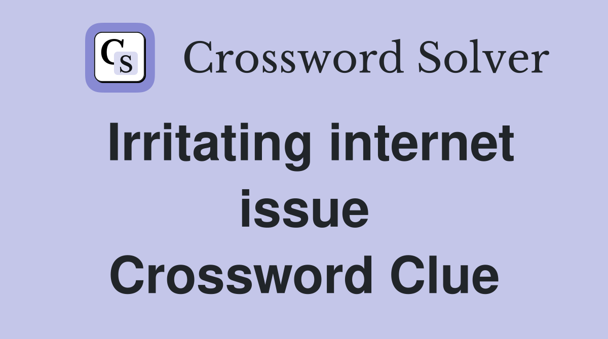 Irritating internet issue Crossword Clue