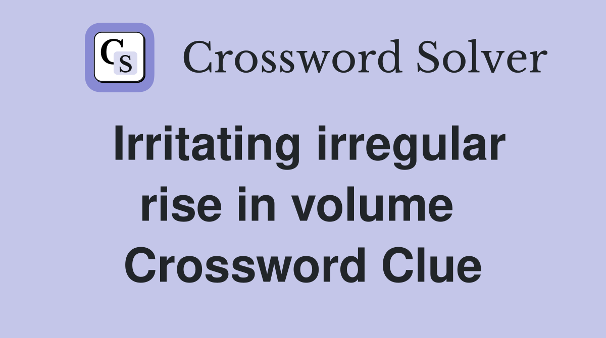 Irritating irregular rise in volume  Crossword Clue