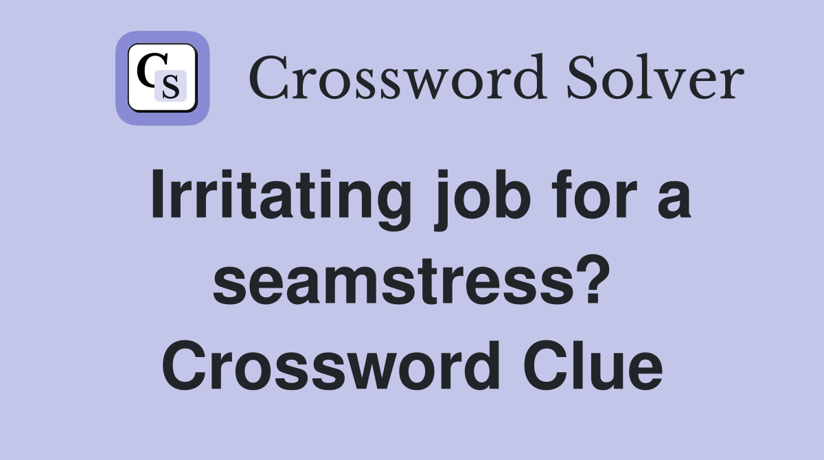 Irritating job for a seamstress? Crossword Clue