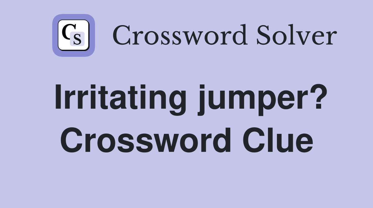 Irritating jumper? Crossword Clue