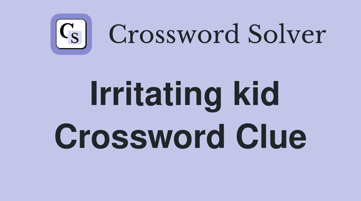 Irritating kid Crossword Clue