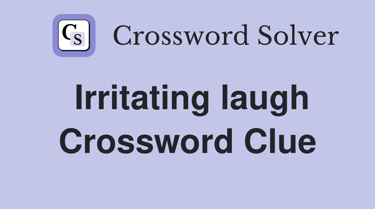 Irritating laugh Crossword Clue