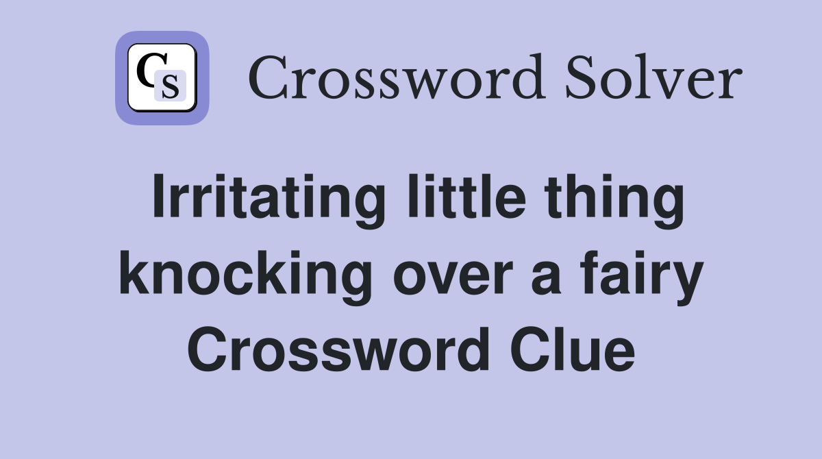 Irritating little thing knocking over a fairy Crossword Clue