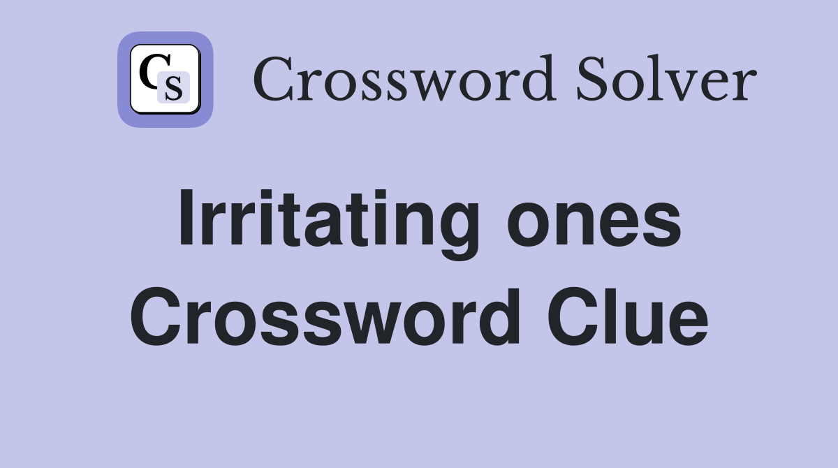 Irritating ones Crossword Clue