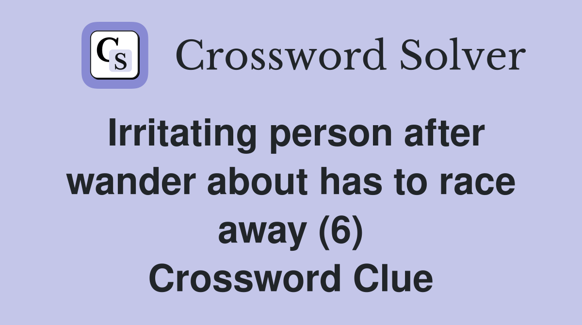 Irritating person after wander about has to race away (6) Crossword Clue