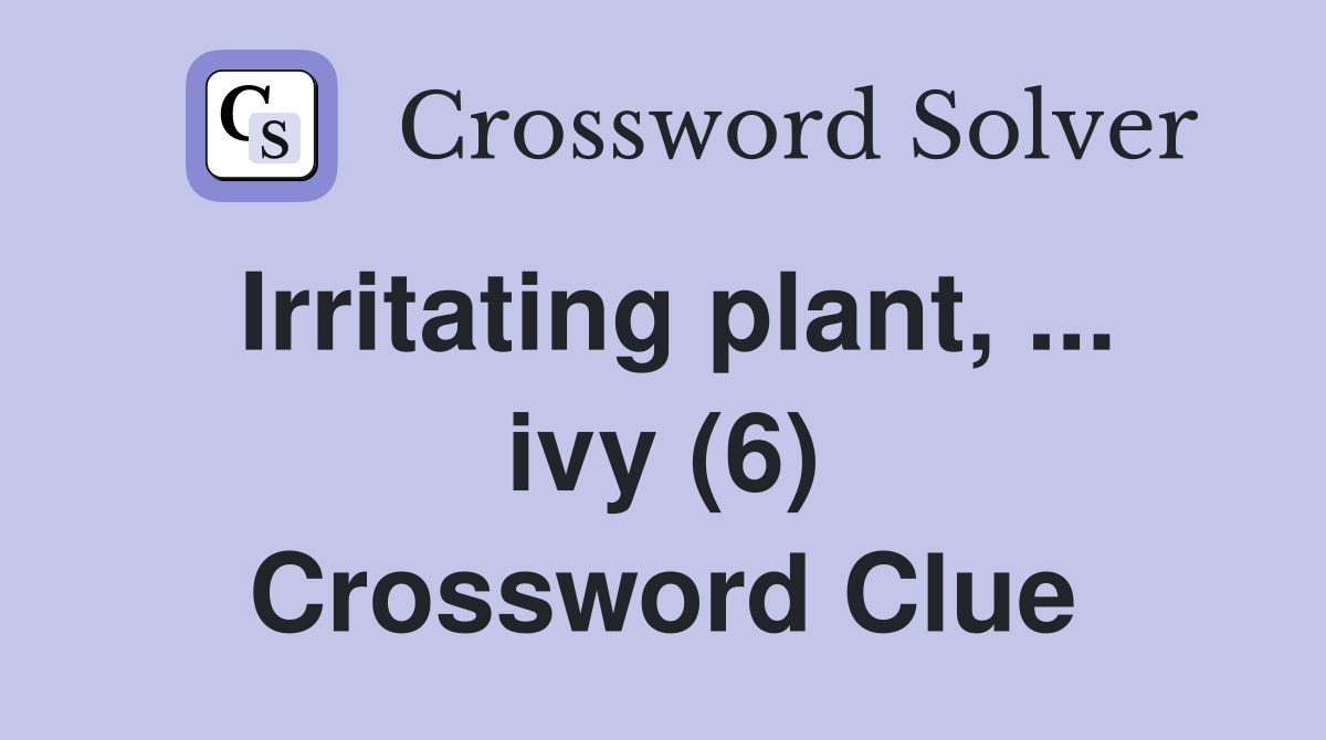 Irritating plant, ... ivy (6) Crossword Clue