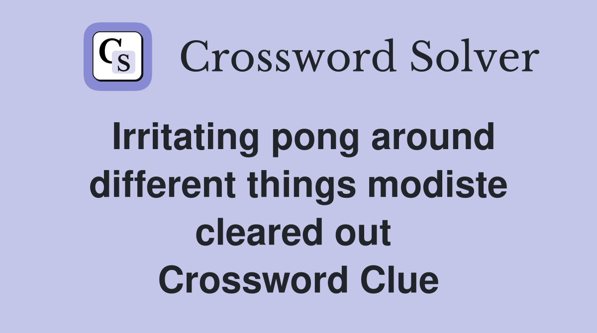 Irritating pong around different things modiste cleared out  Crossword Clue