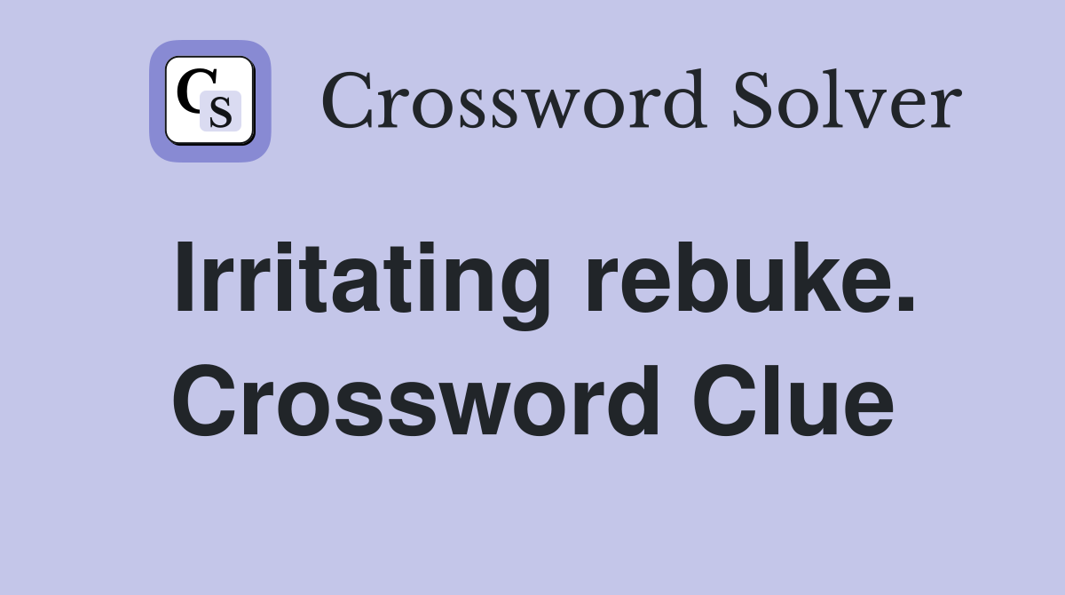 Irritating rebuke. Crossword Clue