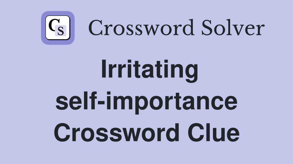 Irritating self-importance Crossword Clue