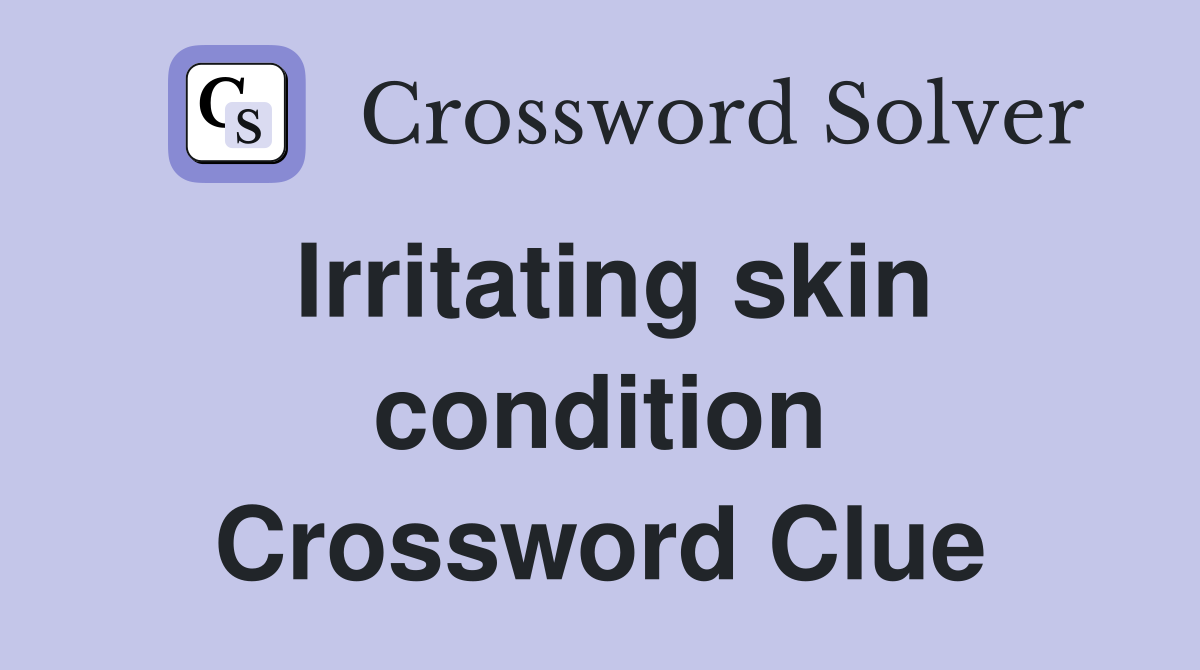 Irritating skin condition Crossword Clue