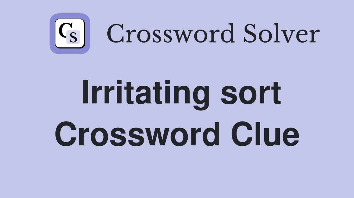Irritating sort Crossword Clue