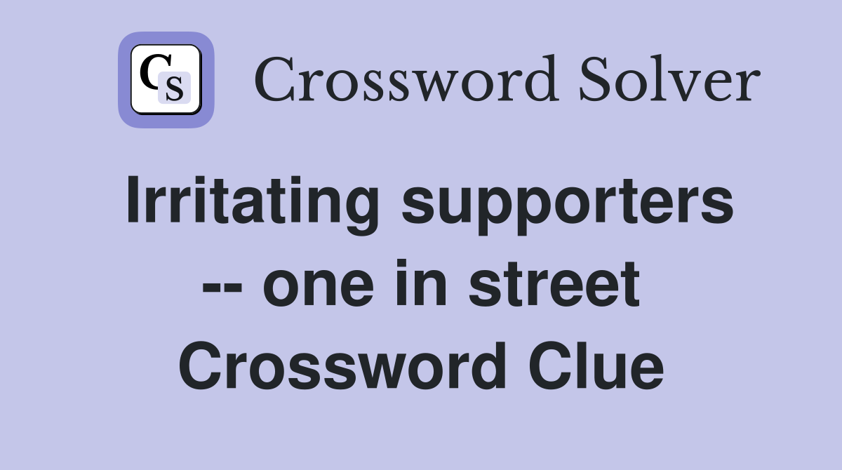 Irritating supporters -- one in street Crossword Clue
