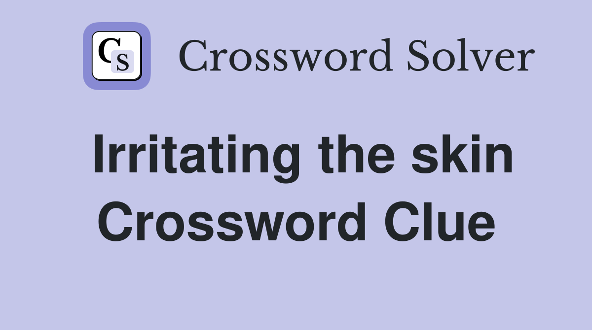 Irritating the skin Crossword Clue