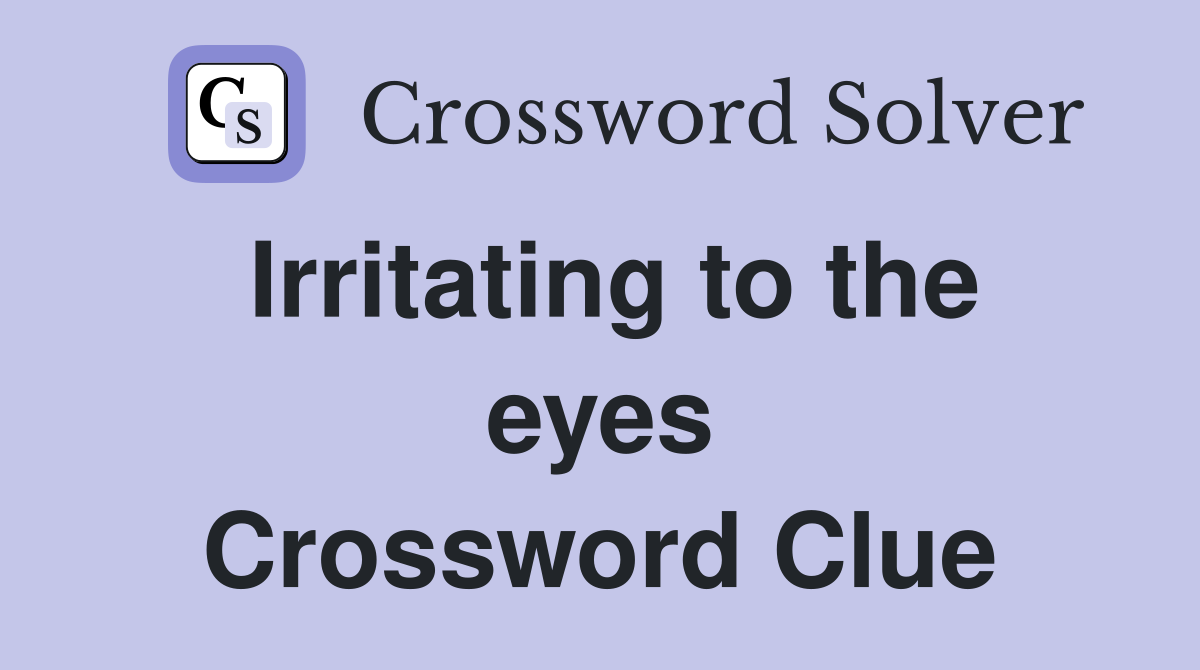 Irritating to the eyes Crossword Clue