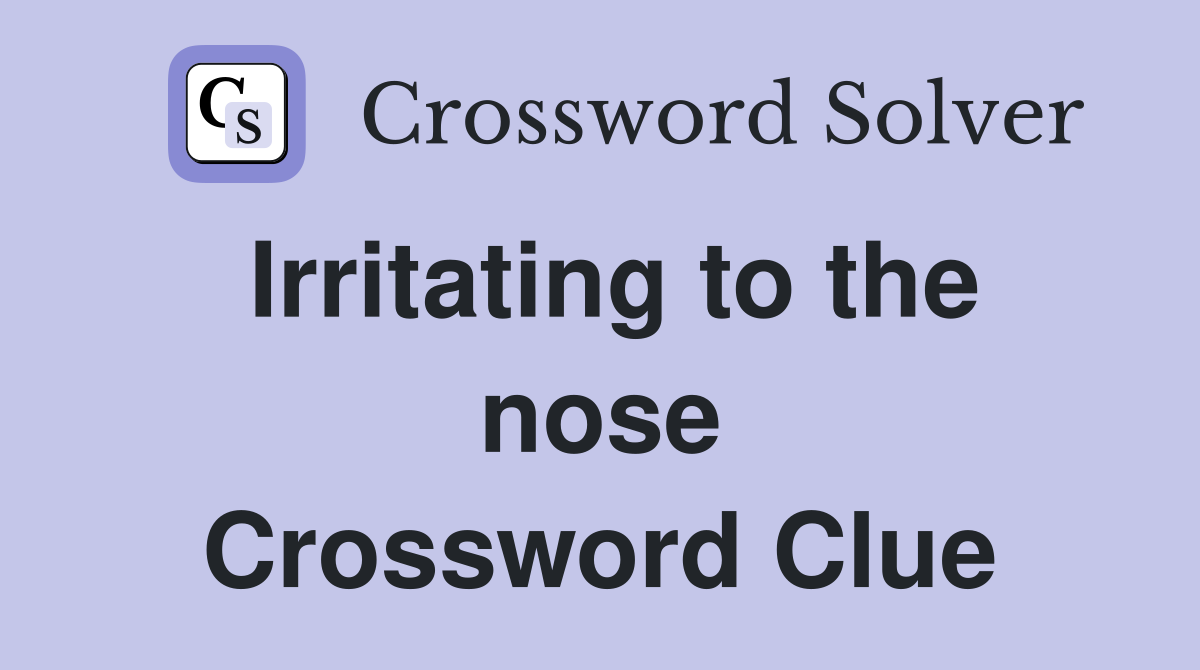 Irritating to the nose Crossword Clue