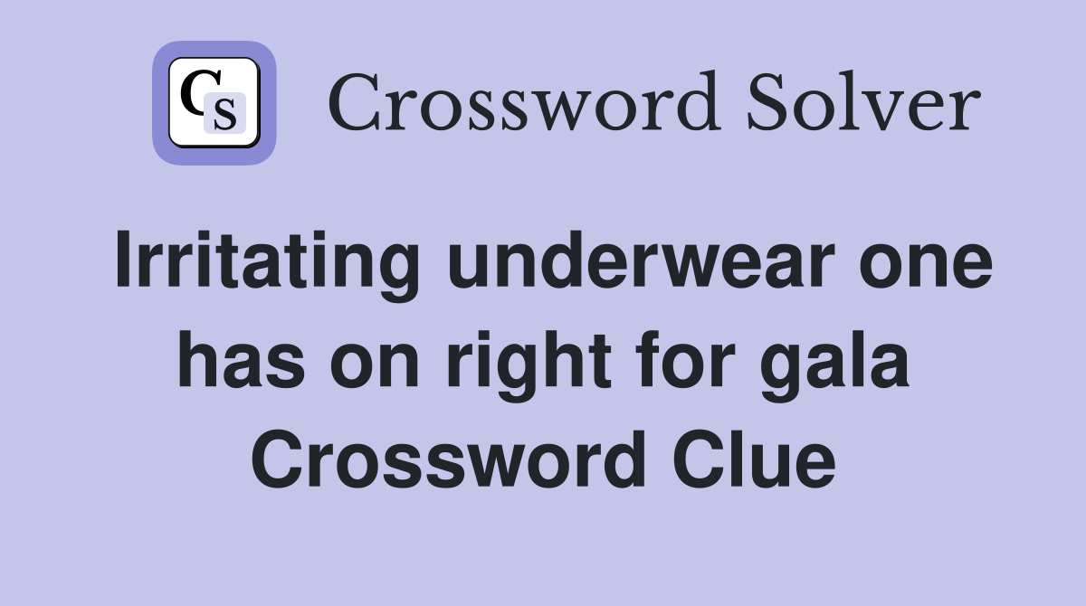 Irritating underwear one has on right for gala Crossword Clue