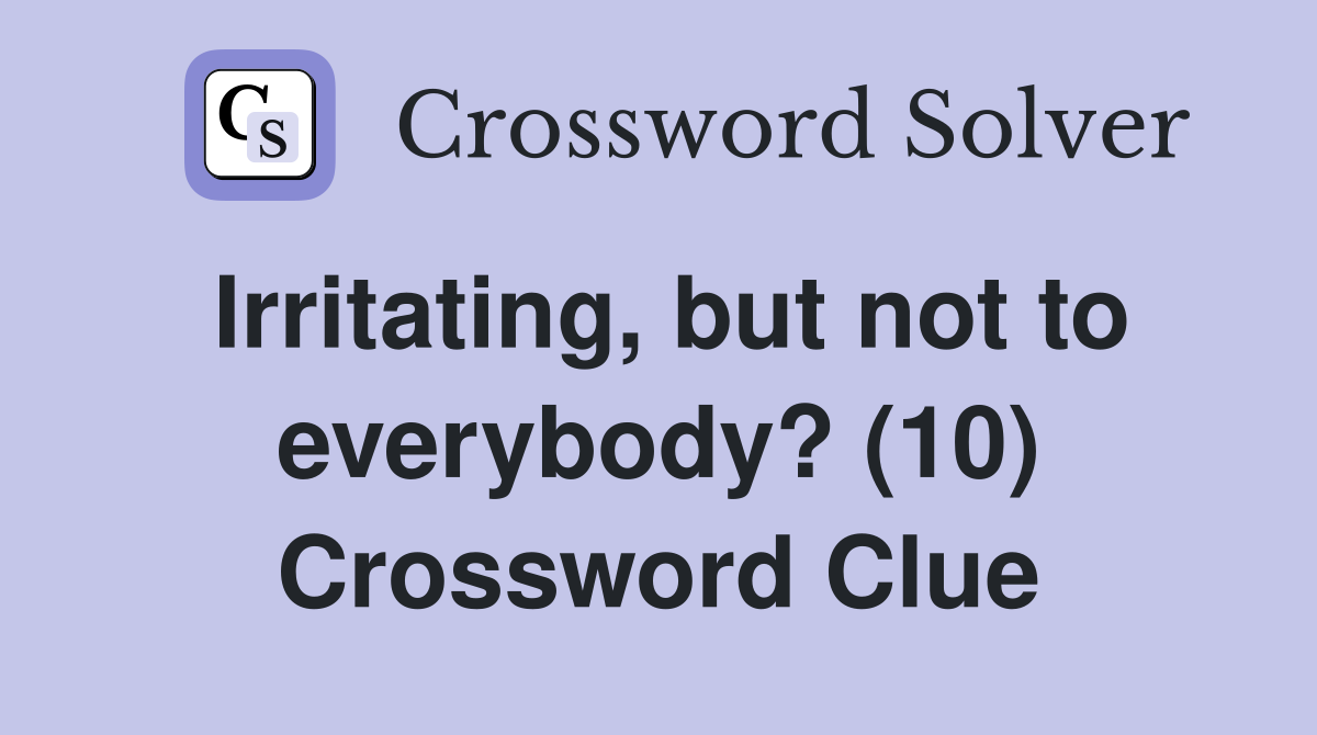 Irritating, but not to everybody? (10) Crossword Clue