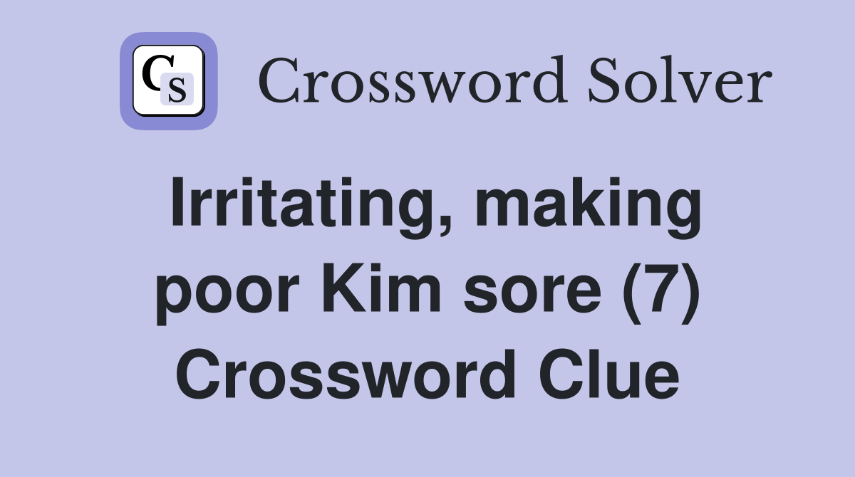 Irritating, making poor Kim sore (7) Crossword Clue