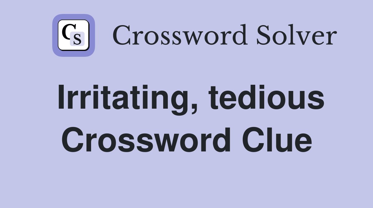 Irritating, tedious Crossword Clue