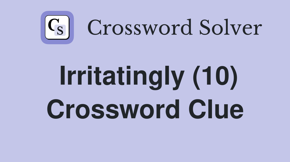 Irritatingly (10) Crossword Clue