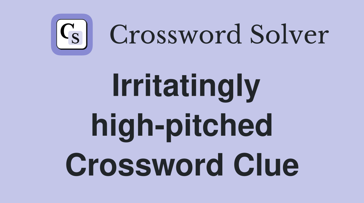 Irritatingly high-pitched Crossword Clue