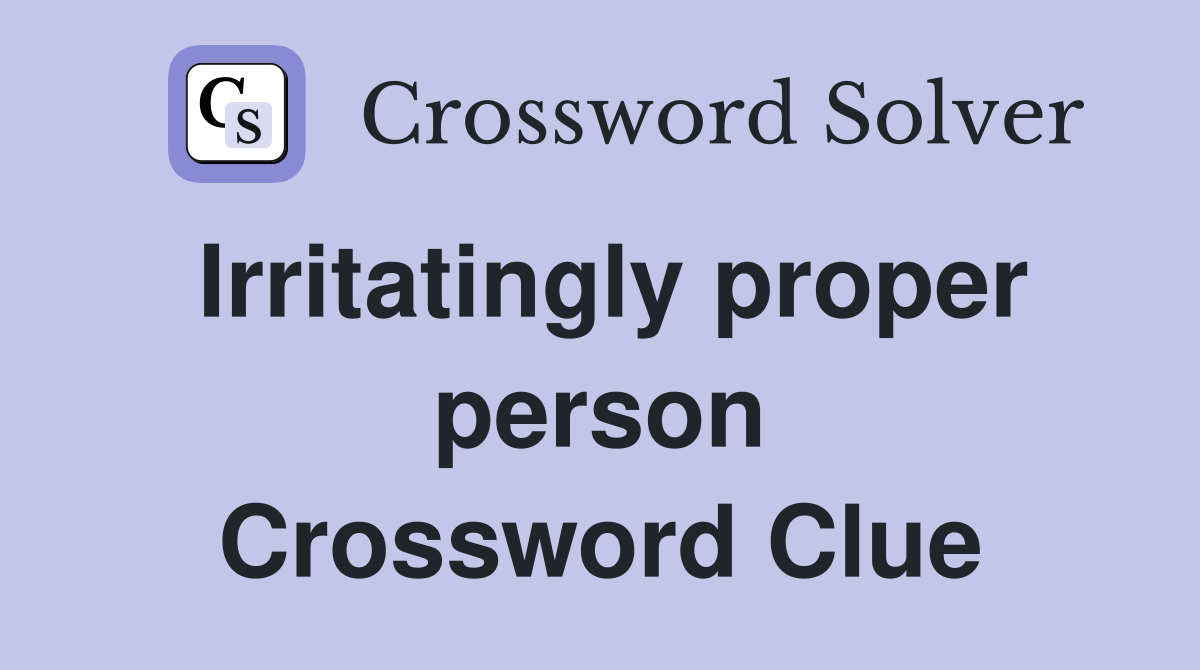 Irritatingly proper person Crossword Clue