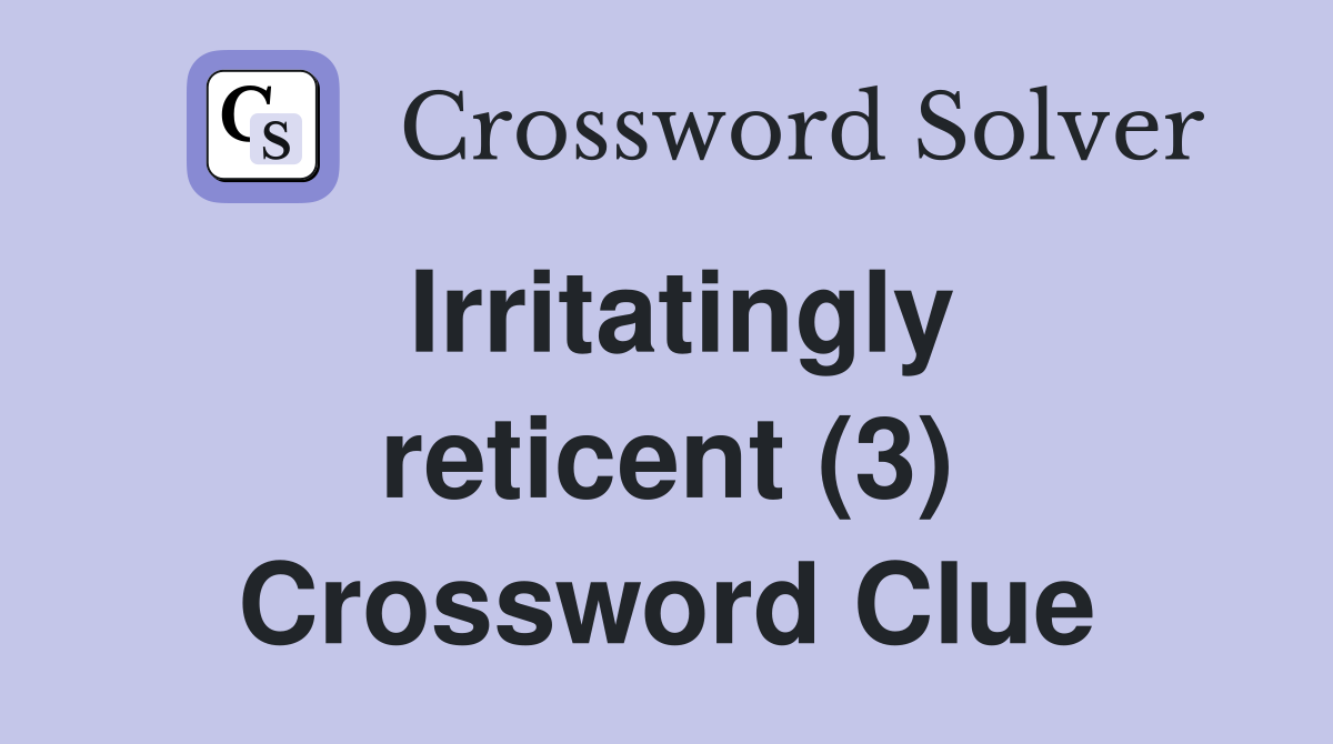 Irritatingly reticent (3) Crossword Clue