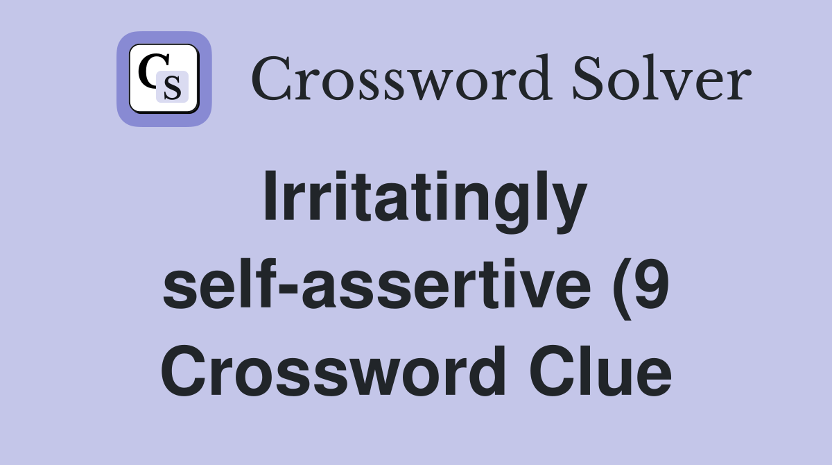Irritatingly self assertive (9) Crossword Clue Answers Crossword Solver Irritatingly self assertive (9) Crossword Clue Answers Crossword Solver