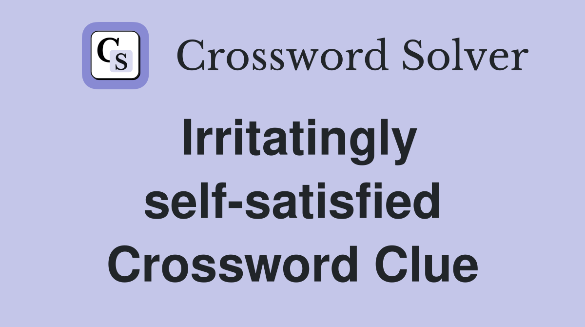 Irritatingly self-satisfied Crossword Clue