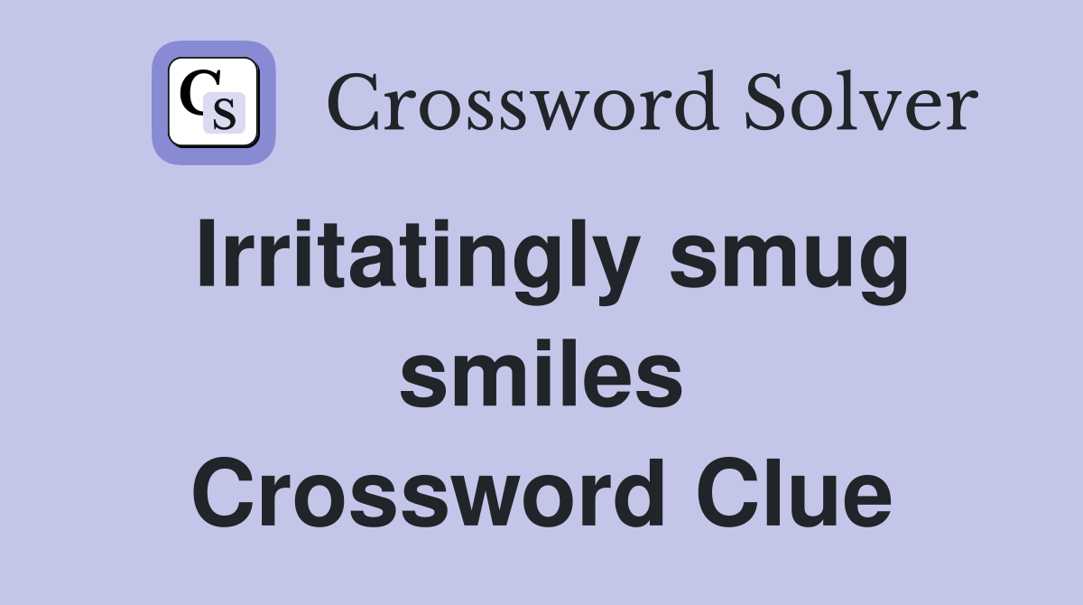 Irritatingly smug smiles Crossword Clue